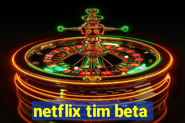 netflix tim beta